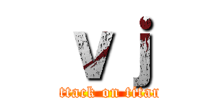 ｖｊ (attack on titan)