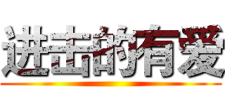 进击的有爱 ()
