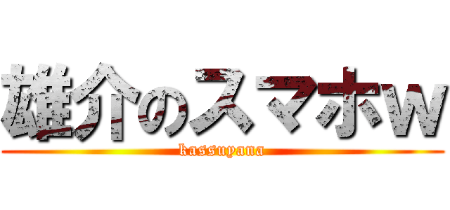 雄介のスマホｗ (kassuyana)