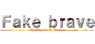 Ｆａｋｅ ｂｒａｖｅ (The Legend Of Brave.)