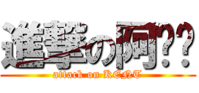 進撃の阿渲渲 (attack on KENT)