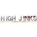 ＨＩＧＨ ＪＩＮＫＳ (high jinks)