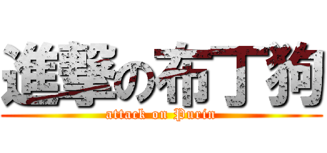 進撃の布丁狗 (attack on Purin)