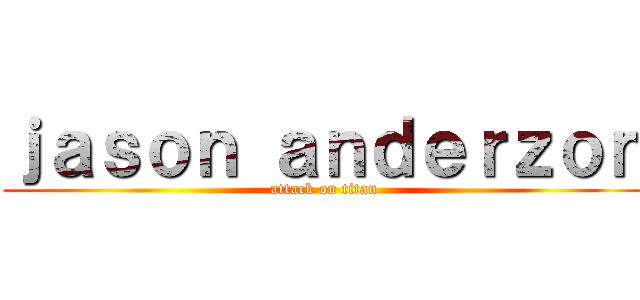 ｊａｓｏｎ ａｎｄｅｒｚｏｎ (attack on titan)