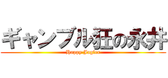 ギャンブル狂の永井 (Happy Jagler)