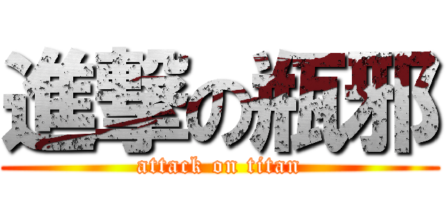 進撃の瓶邪 (attack on titan)