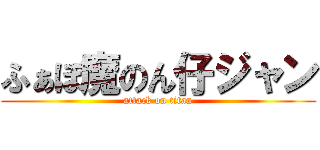 ふぁぼ魔のん仔ジャン (attack on titan)