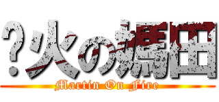 扯火の媽田 (Martin On Fire)