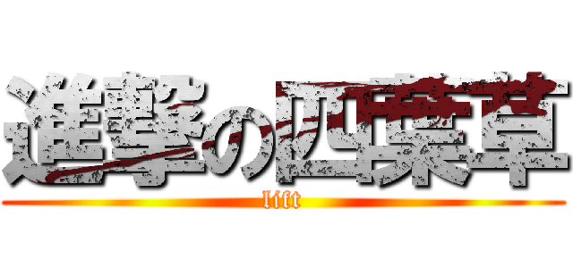 進撃の四葉草 (lift)