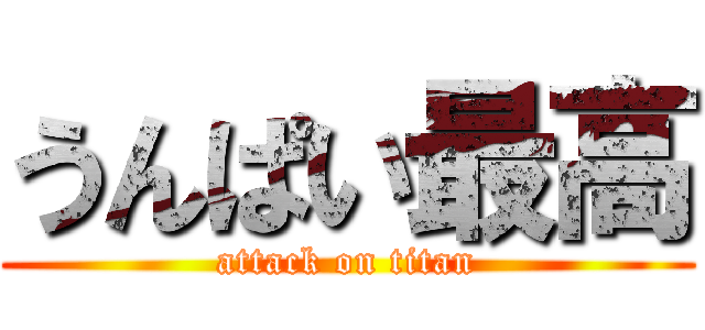 うんぱい最高 (attack on titan)