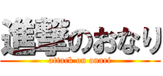 進撃のおなり (attack on onari)