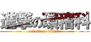 進撃の環稽科 (attack on Cupid)