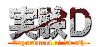 実験Ｄ (Experiment of Death)