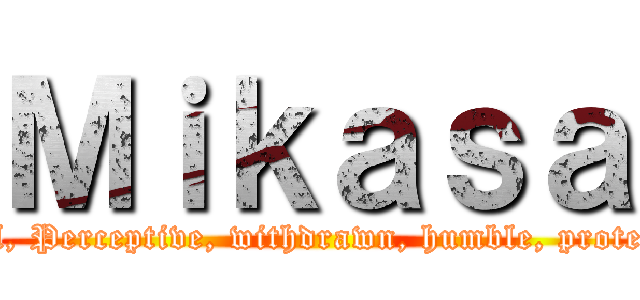 Ｍｉｋａｓａ (Loyal, Perceptive, withdrawn, humble, protective)