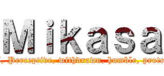 Ｍｉｋａｓａ (Loyal, Perceptive, withdrawn, humble, protective)