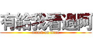 有給我看過阿 (attack on titan)