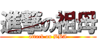 進撃の祖母 (attack on BBA)
