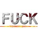 ＦＵＣＫ (what are you )