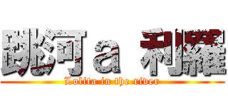 跳河ａ 利羅 (Lolita in the river)