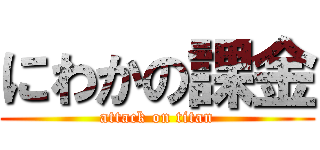 にわかの課金 (attack on titan)