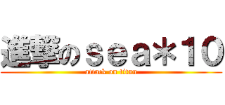 進撃のｓｅａ＊１０ (attack on titan)