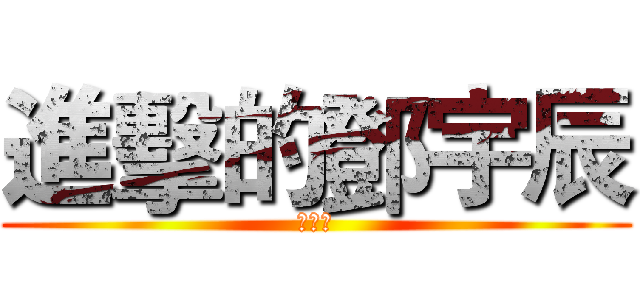 進擊的鄧宇辰 (鄧宇辰)