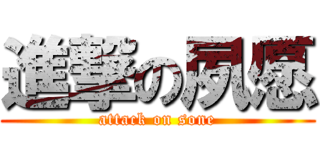 進撃の夙愿 (attack on sone)
