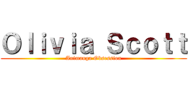 Ｏｌｉｖｉａ Ｓｃｏｔｔ (Animanga Obsession)