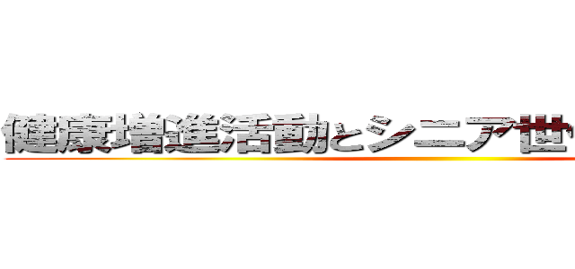健康増進活動とシニア世代の健康意識 ()