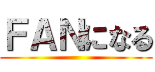 ＦＡＮになる ()