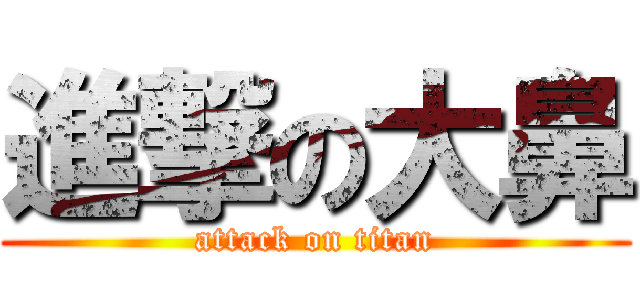 進撃の大鼻 (attack on titan)