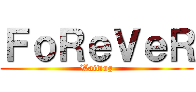 ＦｏＲｅＶｅＲ (Waiting)