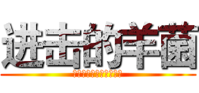 进击的羊菌 (快来收服更多的小伙伴吧)