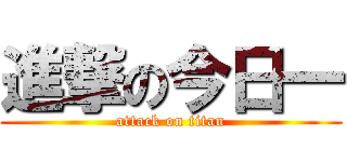 進撃の今日一 (attack on titan)