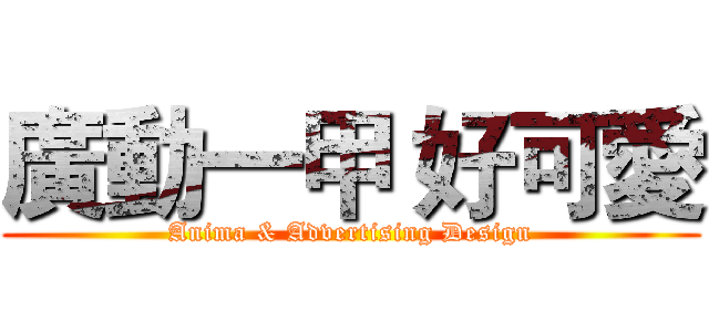 廣動一甲 好可愛 (Anima & Advertising Design)