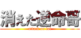 消えた逆命哥 (attack on lol)