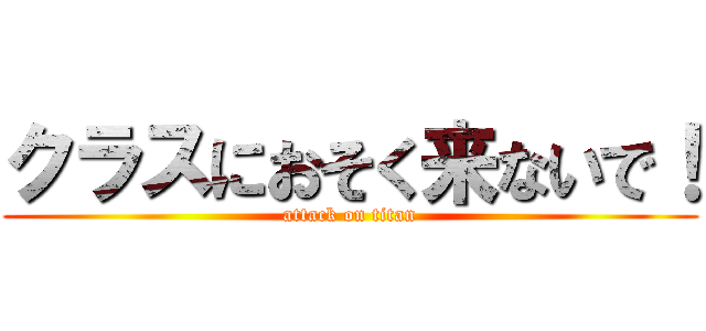 クラスにおそく来ないで！ (attack on titan)