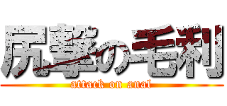 尻撃の毛利 (attack on anal)