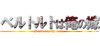 ベルトルトは俺の嫁 (Bertolt is my bride)