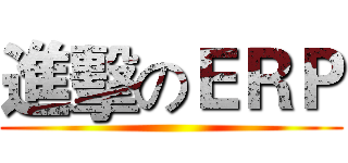 進擊のＥＲＰ ()