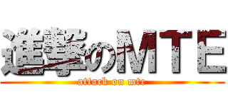 進撃のＭＴＥ (attack on mte)