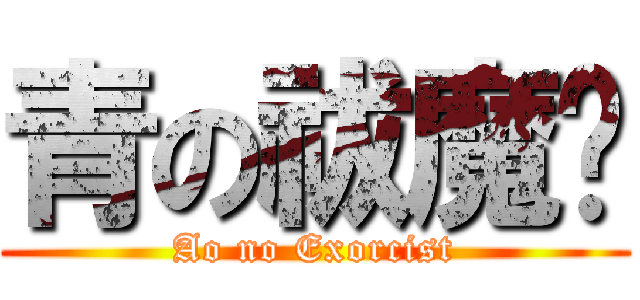 青の祓魔师 (Ao no Exorcist)