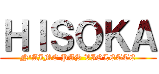 ＨＩＳＯＫＡ (N'AIME PAS VIOLETTE)