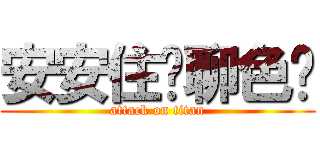 安安住哪聊色嗎 (attack on titan)