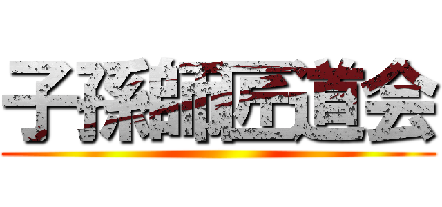子孫師匠道会 ()