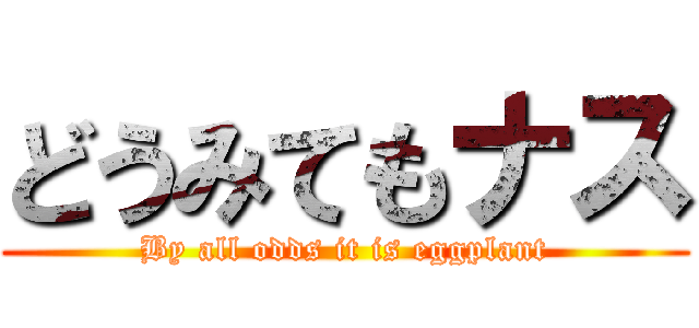 どうみてもナス (By all odds it is eggplant)