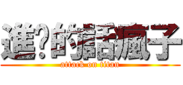進擊的話瘋子 (attack on titan)