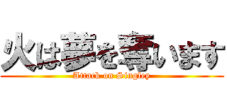 火は夢を奪います (Attack on Singley)