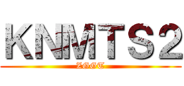 ＫＮＭＴＳ２ (ZGGT)