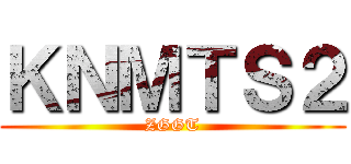 ＫＮＭＴＳ２ (ZGGT)